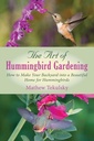 Sztuka Hummingbird Ogrodnictwo: Jak uczynić swoje podwórko pięknym domem dla Hummingbirds