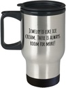 Funny Jeweler Travel Mug - Jewelry Maker Gift - Jewelry Collector Present - Jewelry Is Like Ice Cream
