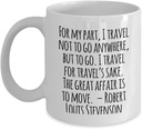 Travel Coffee Mug : For my part, I travel not to go anywhere, but to go. I travel for travel’s sake. The great. - White 11oz