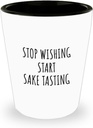 Stop Wishing Start Sake Tasting Shot Glass Funny Gift Idea For Hobby Lover Addict Quote Inspirational Fan Gag 1.5 Oz Shotglass